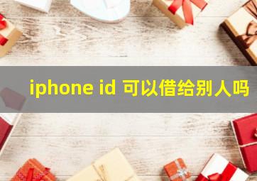 iphone id 可以借给别人吗